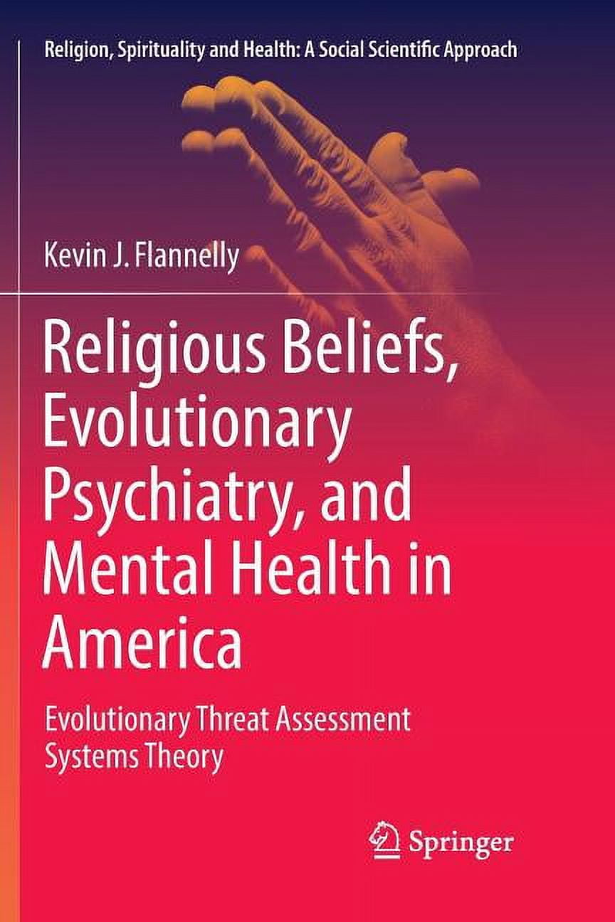 Religion, Spirituality and Health: A Soc Religious Beliefs, Evolutionary Psychiatry, and Mental Health in America: Evolutionary Threat Assessment Systems Theory, Book 1, (Paperback)