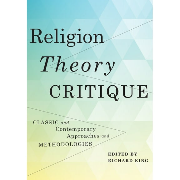 Religion, Theory, Critique: Classic and Contemporary Approaches and Methodologies, (Paperback)