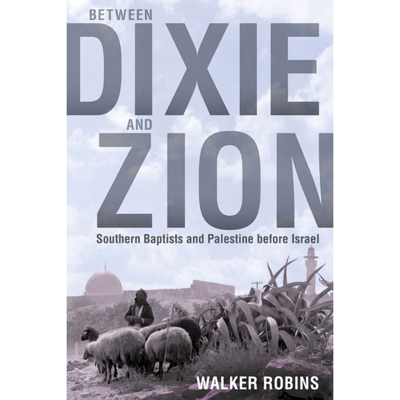Religion and American Culture: Between Dixie and Zion : Southern Baptists and Palestine before Israel (Edition 1) (Hardcover)