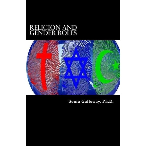 Religion and Gender Roles: A Re-Examination of Religious Texts Paperback 1974513564 9781974513567 Sonia D Galloway Ph.D.