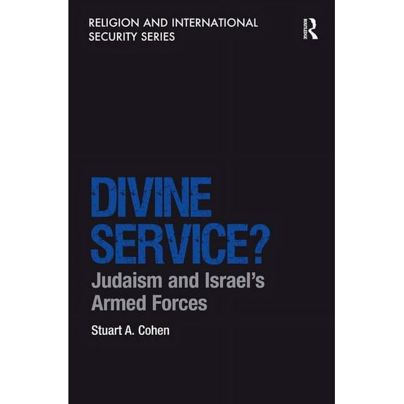 Religion and International Security Divine Service?: Judaism and Israel's Armed Forces, (Hardcover)