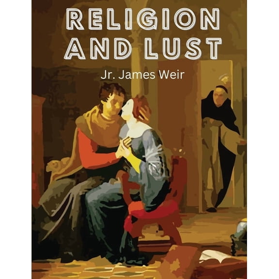 Religion and Lust: The Psychical Correlation of Religious Emotion and Sexual Desire, (Paperback)
