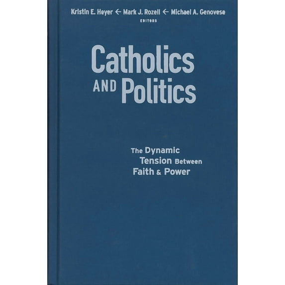 Religion and Politics: Catholics and Politics: The Dynamic Tension Between Faith and Power (Hardcover)