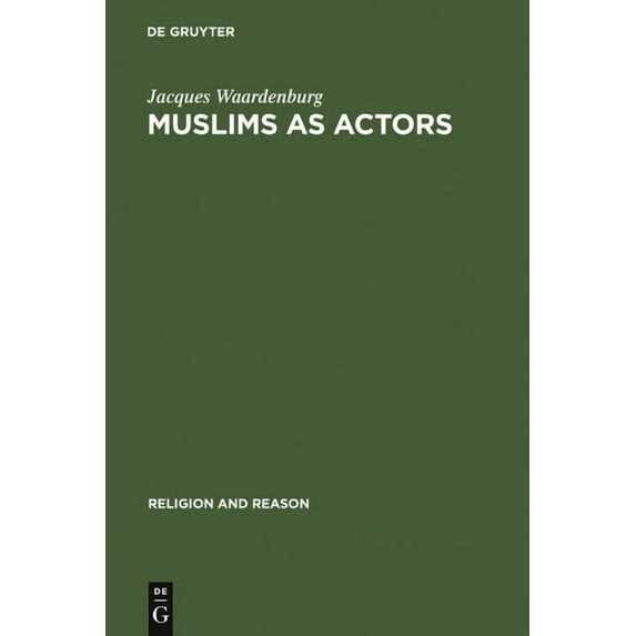 Religion and Reason Muslims as Actors: Islamic Meanings and Muslim Interpretations in the Perspective of the Study of Religions, Book 46, (Hardcover)