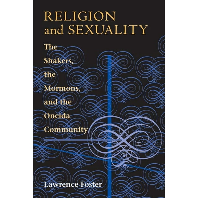 Religion and Sexuality The Shakers, the Mormons, and the Oneida