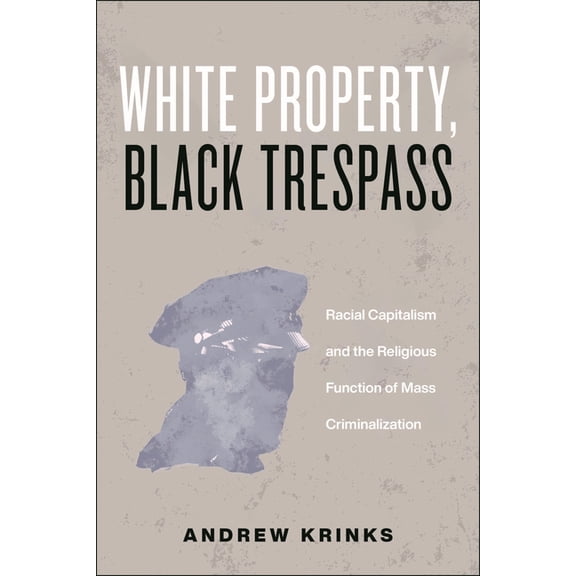 Religion and Social Transformation White Property, Black Trespass: Racial Capitalism and the Religious Function of Mass Criminalization, Book 16, (Paperback)