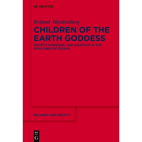 Religion and Society Children of the Earth Goddess: Society, Marriage and Sacrifice in the Highlands of Odisha, Book 73, (Hardcover)