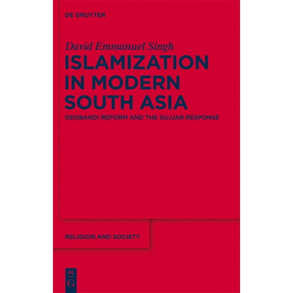 Religion and Society Islamization in Modern South Asia: Deobandi Reform and the Gujjar Response, Book 56, (Hardcover)