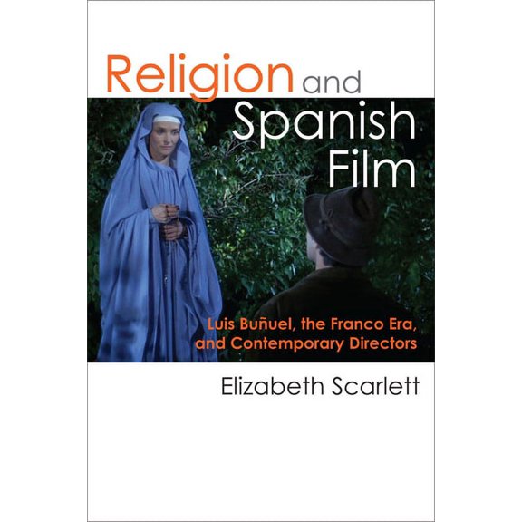Religion and Spanish Film : Luis Buuel, the Franco Era, and Contemporary Directors (Paperback)