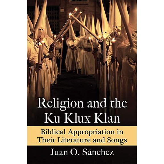Religion and the Ku Klux Klan: Biblical Appropriation in Their Literature and Songs, (Paperback)