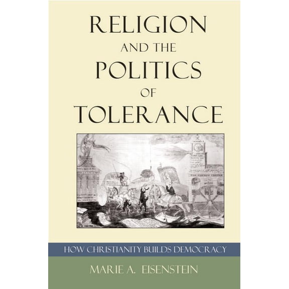 Religion and the Politics of Tolerance: How Christianity Builds Democracy, (Paperback)
