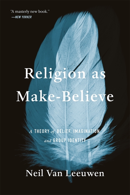 Religion as Make-Believe: A Theory of Belief, Imagination, and Group Identity, (Paperback)