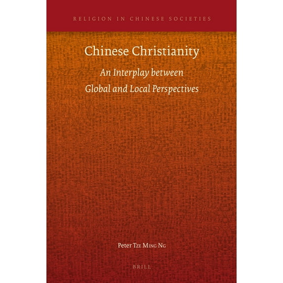 Religion in Chinese Societies Chinese Christianity: An Interplay Between Global and Local Perspectives, Book 4, (Hardcover)