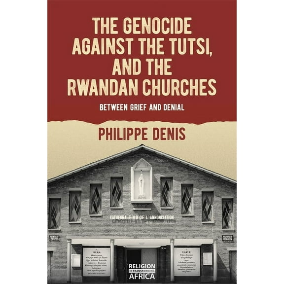 Religion in Transforming Africa The Genocide Against the Tutsi, and the Rwandan Churches: Between Grief and Denial, Book 9, (Hardcover)
