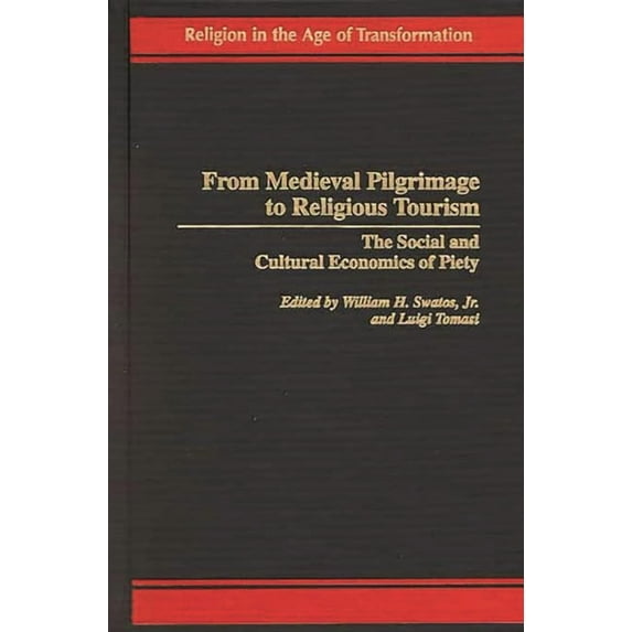 Religion in the Age of Transformation From Medieval Pilgrimage to Religious Tourism: The Social and Cultural Economics of Piety, (Hardcover)
