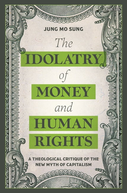 Religion in the Modern World The Idolatry of Money and Human Rights: A Theological Critique of the New Myth of Capitalism, (Paperback)