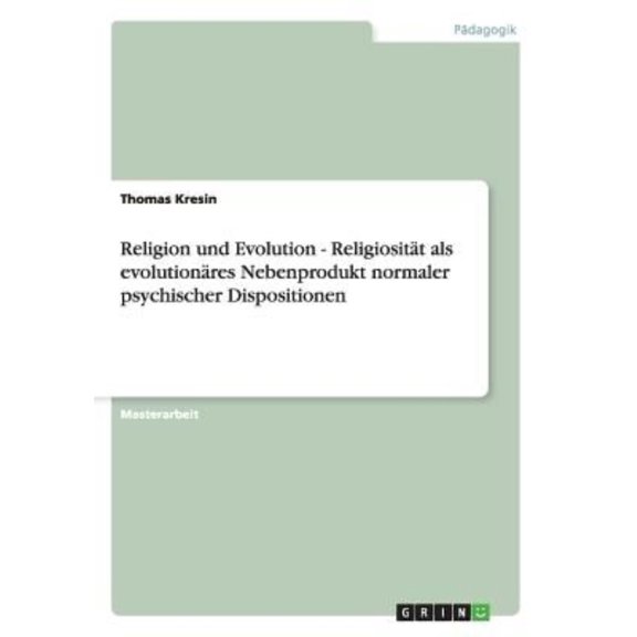 Religion Und Evolution - Religiositat ALS Evolutionares Nebenprodukt Normaler Psychischer Dispositionen