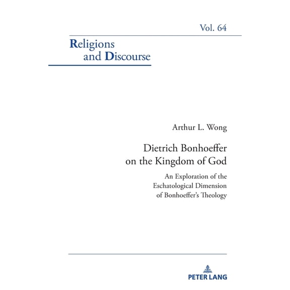 Religions and Discourse Dietrich Bonhoeffer on the Kingdom of God: An Exploration of the Eschatological Dimension of Bonhoeffer's Theology, Book 64, (Paperback)