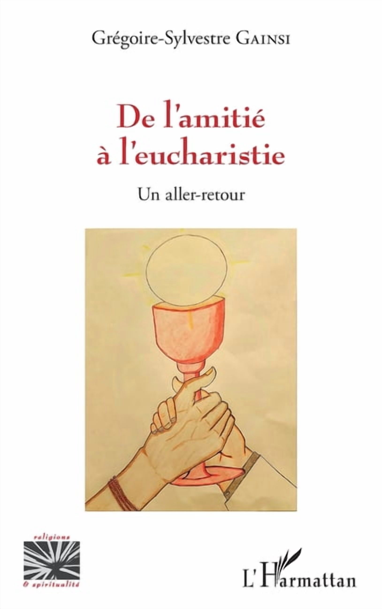 Religions Et SpiritualitÃ© De l'amitiÃ© Ã  l'eucharistie: Un aller-retour, (Paperback)