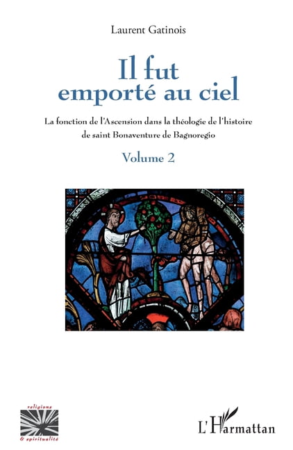 Religions Et SpiritualitÃ© Il fut emportÃ© au ciel: La fonction de l'Ascension dans la thÃ©ologie de l'histoire de saint Bonaventure de Bagnoregio Vo, (Paperback)