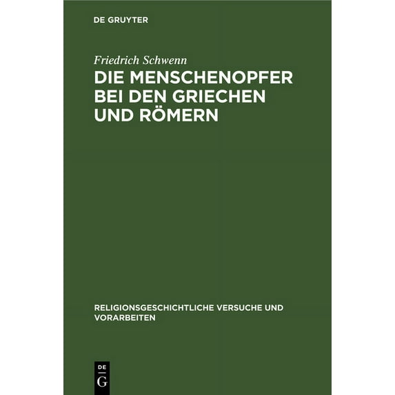 Religionsgeschichtliche Versuche Und Vorarbeiten: Die Menschenopfer Bei Den Griechen Und Römern (Hardcover)