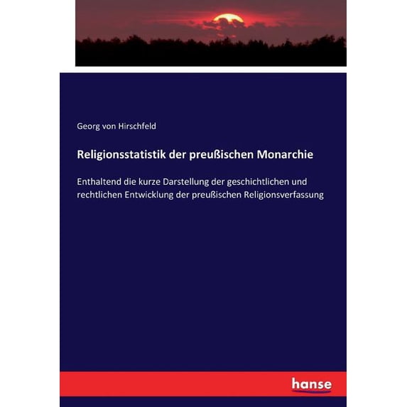 Religionsstatistik der preuÃischen Monarchie: Enthaltend die kurze Darstellung der geschichtlichen und rechtlichen Entwi, (Paperback)