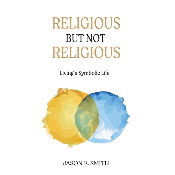 Religious But Not Religious: Living a Symbolic Life (Hardcover)