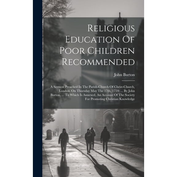 Religious Education Of Poor Children Recommended: A Sermon Preached In The Parish-church Of Christ-church, London, On Th, (Hardcover)