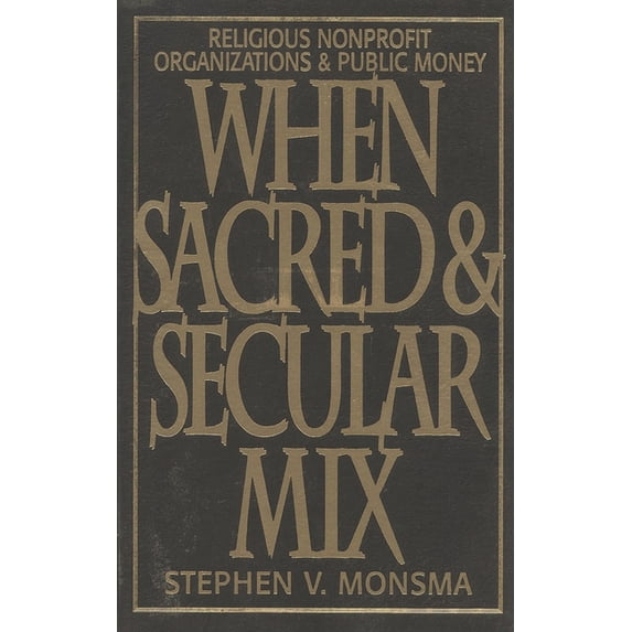 Religious Forces in the Modern Political When Sacred and Secular Mix: Religious Nonprofit Organizations and Public Money, (Paperback)