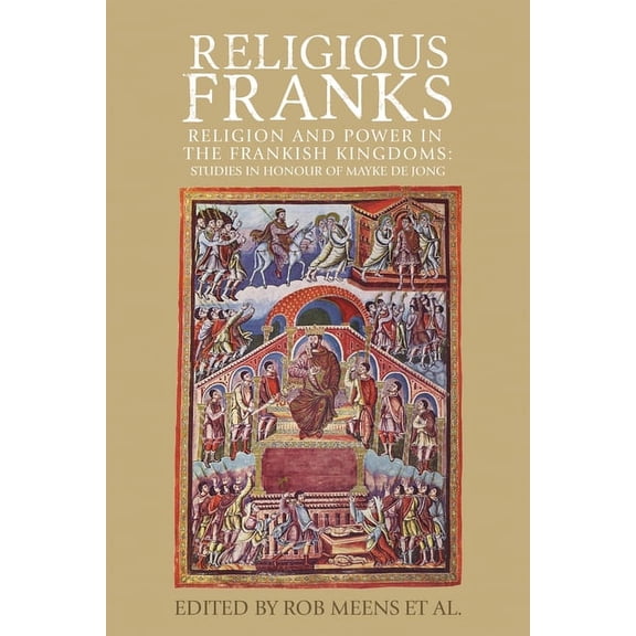 Religious Franks: Religion and Power in the Frankish Kingdoms: Studies in Honour of Mayke de Jong, (Hardcover)