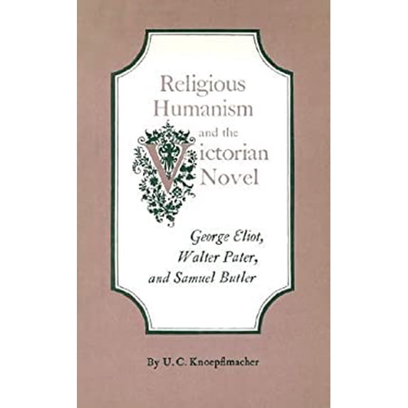 Pre-Owned Religious Humanism and the Victorian Novel : George Eliot, Walter Pater and Samuel Butler 9780691012957 Used