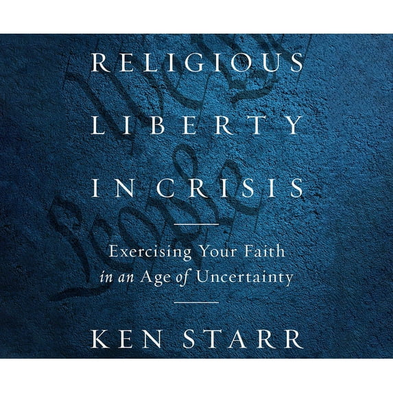 Religious Liberty in Crisis: Exercising Your Faith in an Age of Uncertainty