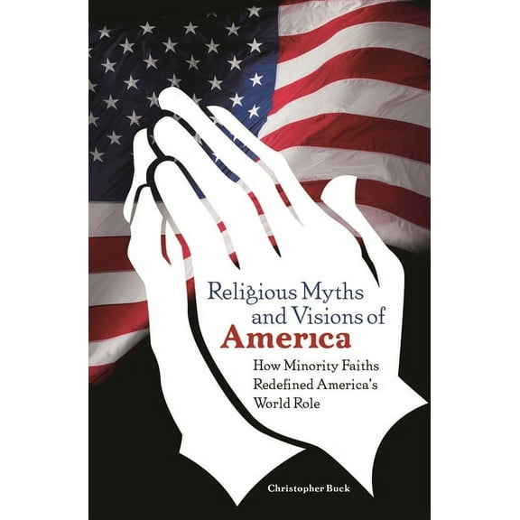 Religious Myths and Visions of America: How Minority Faiths Redefined America's World Role, (Hardcover)