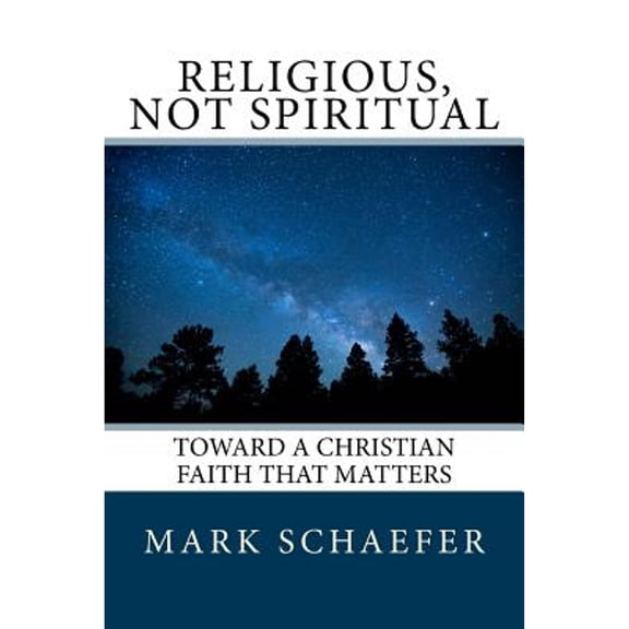 Religious, Not Spiritual: Toward a Christian Faith that Matters (Paperback)