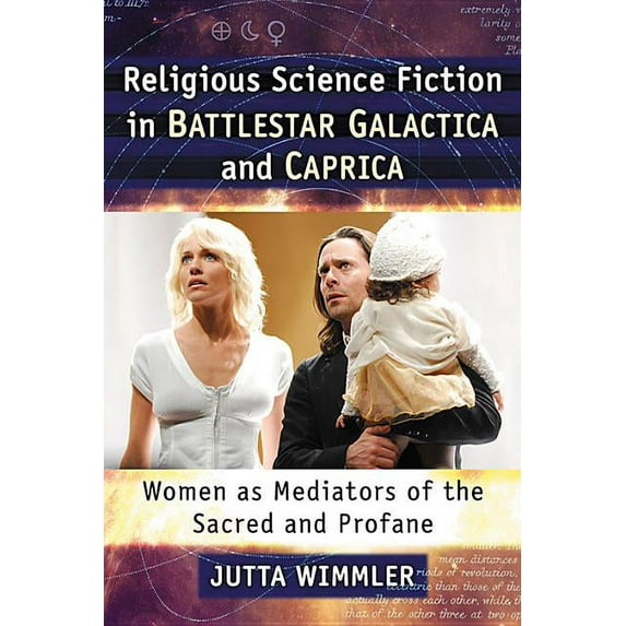 Religious Science Fiction in Battlestar Galactica and Caprica: Women as Mediators of the Sacred and Profane (Paperback)