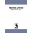 thumbnail image 1 of Religious Training of Children in the School, the Famliy, and the Church. by Catharine E. Beecher ..., (Paperback), 1 of 1