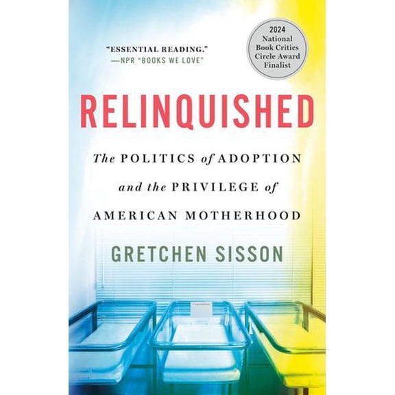 Relinquished: The Politics of Adoption and the Privilege of American Motherhood
