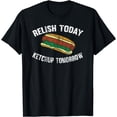 thumbnail image 1 of Relish Today Ketchup Tomorrow Funny Food Pun T-Shirt, 1 of 3
