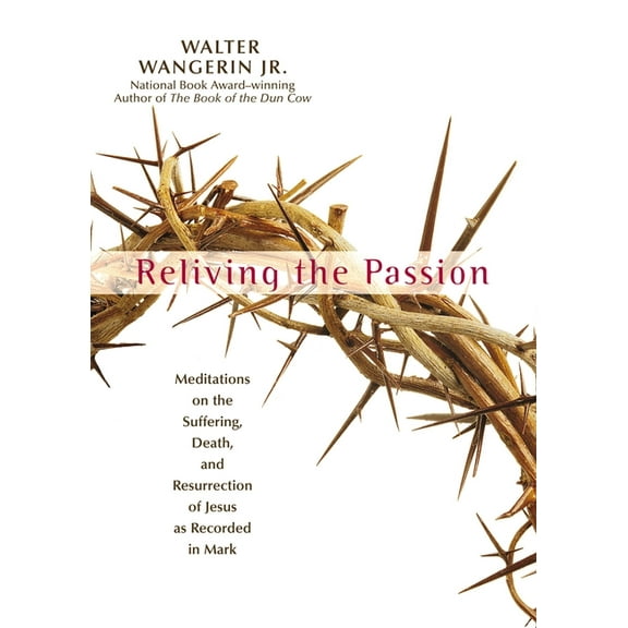 Reliving the Passion: Meditations on the Suffering, Death, and the Resurrection of Jesus as Recorded in Mark., (Hardcover)