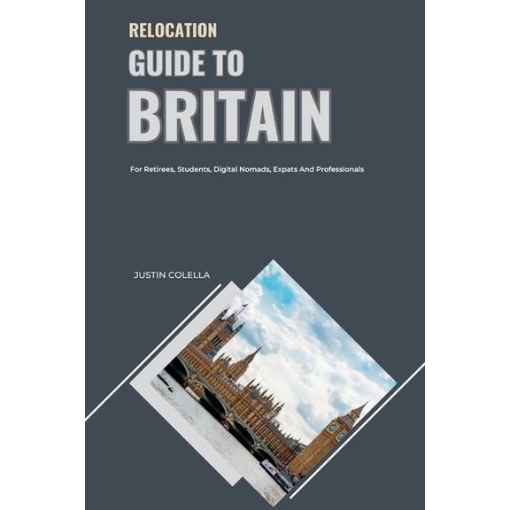 Relocation Guide to Britain: For Retirees, Students, Digital Nomads, Expats and Professionals, (Paperback)