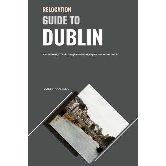 Relocate Without Stress Relocation Guide to Dublin: For Retirees, Students, Digital Nomads, Expats and Professionals, (Paperback)