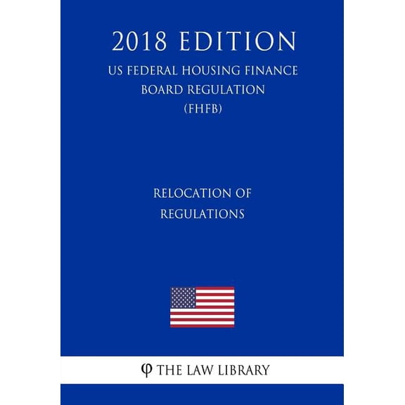 Relocation of Regulations (US Federal Housing Finance Board Regulation) (FHFB) (2018 Edition) (Paperback)