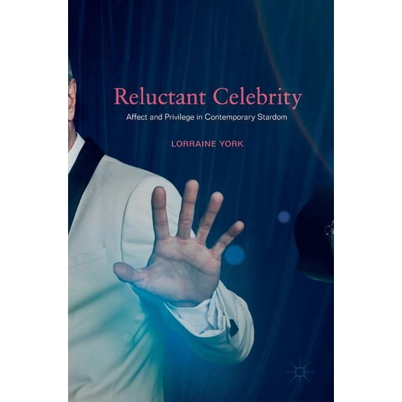 Reluctant Celebrity: Affect and Privilege in Contemporary Stardom, (Hardcover)