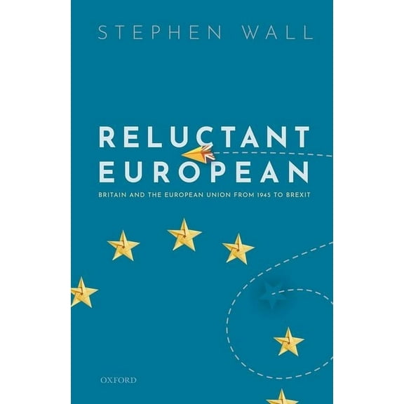 Reluctant European: Britain and the European Union from 1945 to Brexit, (Hardcover)