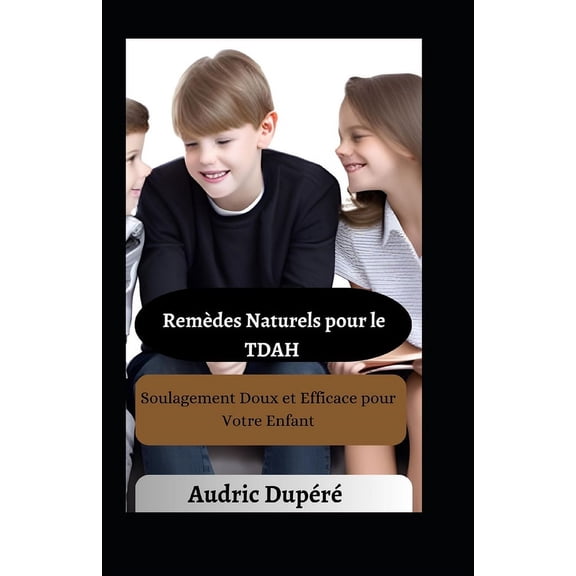 Remdes Naturels pour le TDAH: Soulagement Doux et Efficace pour Votre Enfant, (Paperback)