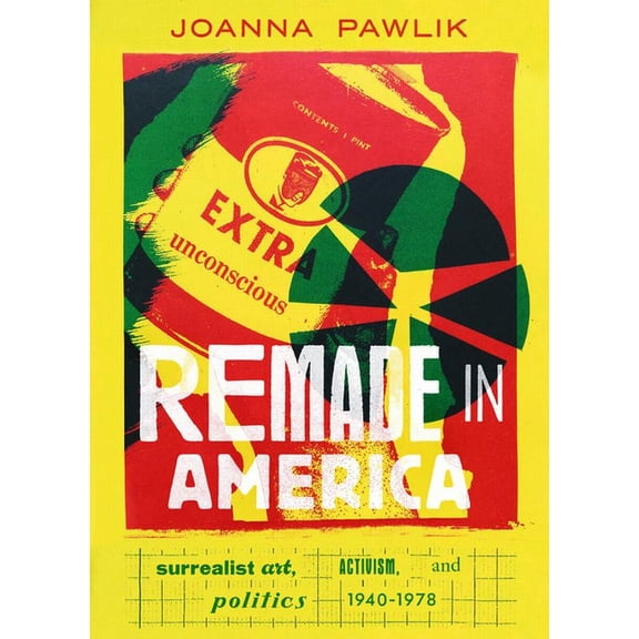 Remade in America : Surrealist Art, Activism, and Politics, 1940-1978 (Edition 1) (Hardcover)