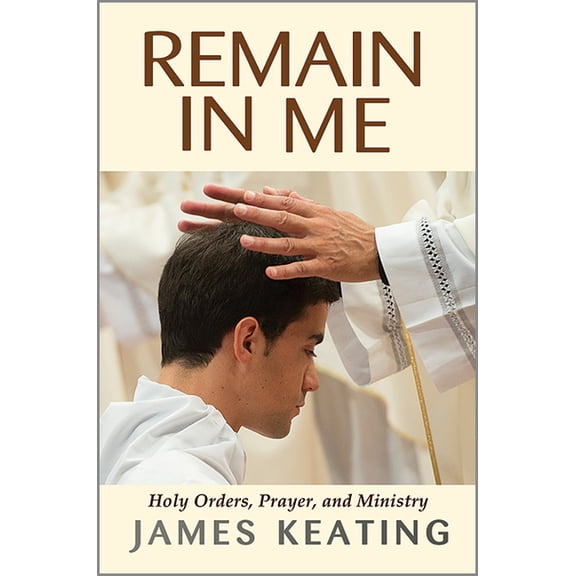 Remain in Me: Holy Orders, Prayer, and Ministry (Paperback)