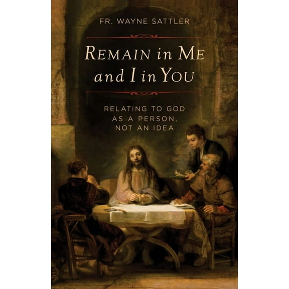 Remain in Me and I in You: Relating to God as a Person, Not an Idea, (Paperback)