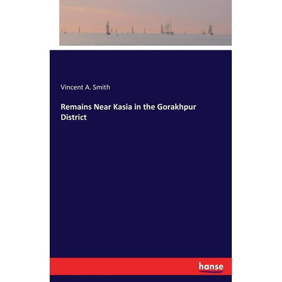 Remains Near Kasia in the Gorakhpur District, (Paperback)