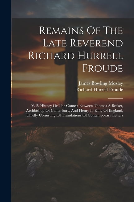 Remains Of The Late Reverend Richard Hurrell Froude V. 2. History Or